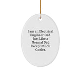 Funny Electrical Engineer Gifts from Dad - I Am An Electrical Engineer Dad. Just Like A Normal Dad Except Much Cooler. Oval Ornament for Christmas Unique Gifts for Electrical Engineer Men - Image 1